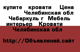 купите 2 кровати. › Цена ­ 5 000 - Челябинская обл., Чебаркуль г. Мебель, интерьер » Кровати   . Челябинская обл.